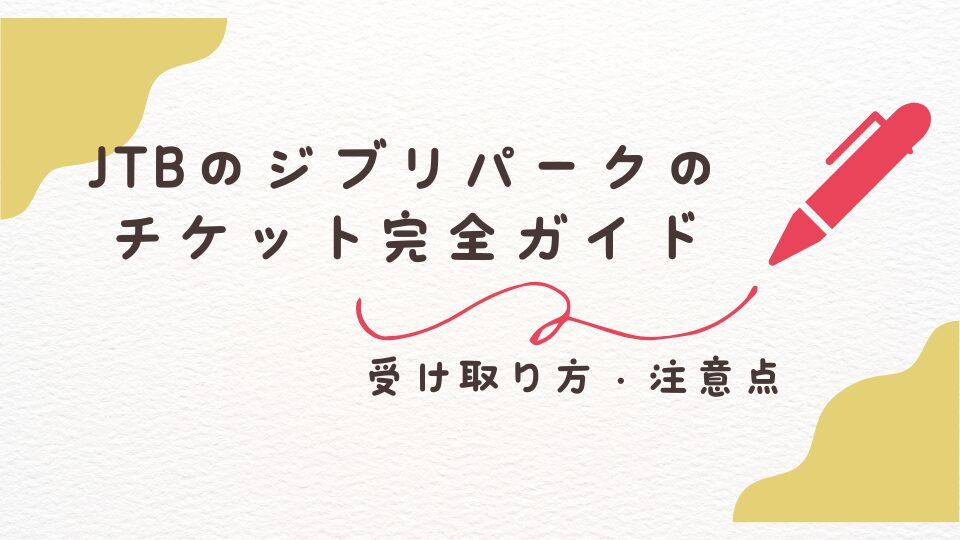 ジブリパーク　JTBチケットについて　種類・受け取り方・注意点